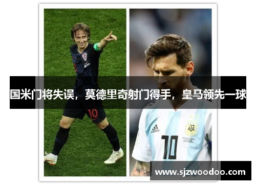 国米门将失误，莫德里奇射门得手，皇马领先一球